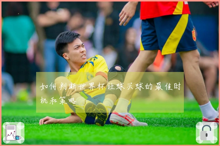 如何判断世界杯让球买球的最佳时机和策略