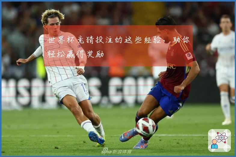 世界杯竞猜投注的这些经验，助你轻松赢得奖励