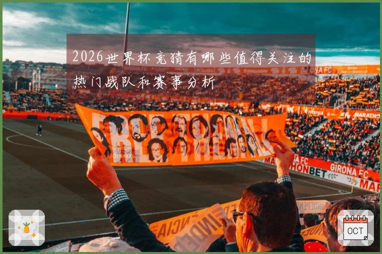 2026世界杯竞猜有哪些值得关注的热门战队和赛事分析