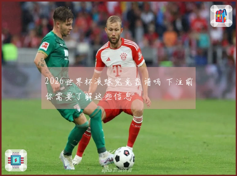 2026世界杯滚球究竟靠谱吗 下注前你需要了解这些信息