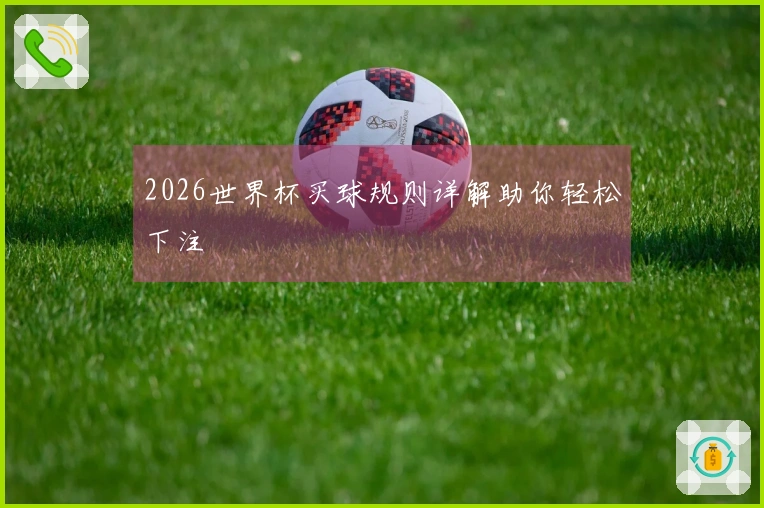2026世界杯买球规则详解助你轻松下注