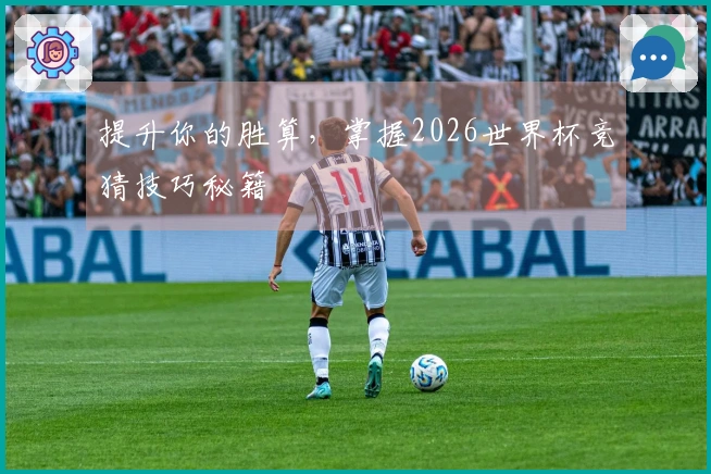 提升你的胜算，掌握2026世界杯竞猜技巧秘籍
